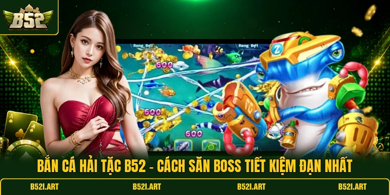 Bắn Cá Hải Tặc B52 - Cách Săn Boss Tiết Kiệm Đạn Nhất - Bk68