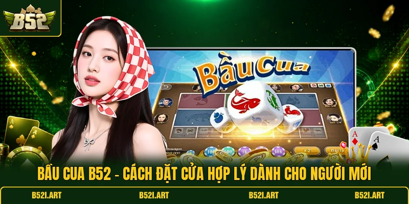 Bầu Cua B52 - Cách Đặt Cửa Hợp Lý Dành Cho Người Mới - Bk68