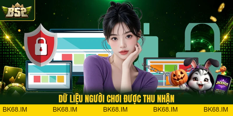 Chính Sách Bảo Mật B52 - Quy Tắc Bảo Vệ Dữ Liệu Cá Nhân - Bk68