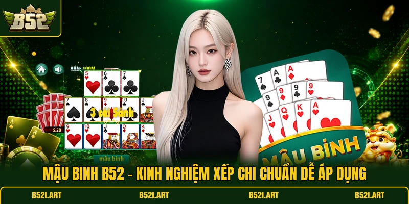 Mậu Binh B52 - Kinh Nghiệm Xếp Chi Chuẩn Dễ Áp Dụng - Bk68