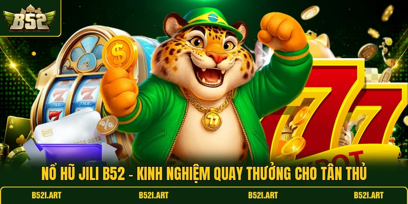 Nổ Hũ JILI B52 - Kinh Nghiệm Quay Thưởng Cho Tân Thủ - Bk68