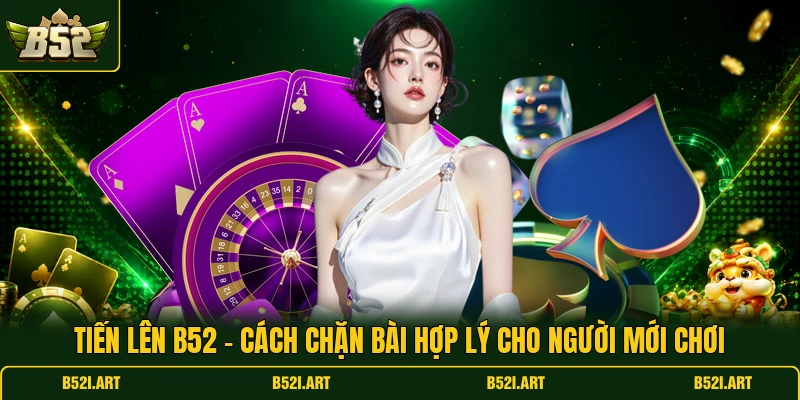 Tiến Lên B52 - Cách Chặn Bài Hợp Lý Cho Người Mới Chơi - Bk68