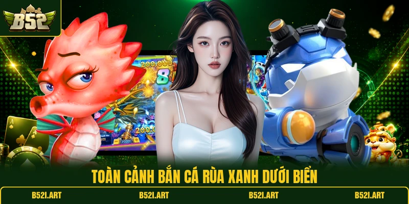 Bắn Cá Rùa Xanh B52 - Mẹo Chọn Mục Tiêu Chuẩn Xác Nhất - Bk68