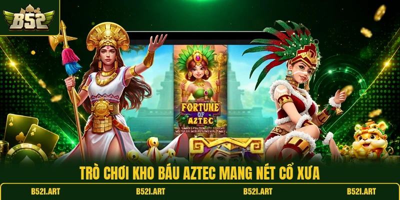 Kho Báu Aztec B52 - Bí Kíp Săn Thưởng Dễ Áp Dụng Nhất - Bk68